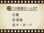 【3つのヒントで映画を当てろ！】「夏・家族・キーボード」連想する名作は何でしょう？