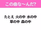 【ヒット曲クイズ】歌詞「たとえ 火の中 水の中 草の中 森の中」で有名な曲は？大人気アニメの主題歌！