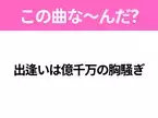 【ヒット曲クイズ】歌詞「出逢いは億千万の胸騒ぎ」で有名な曲は？昭和のヒットソング！