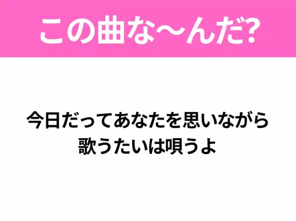 【ヒット曲クイズ】歌詞「今日だってあなたを思いながら 歌うたいは唄うよ」で有名な曲は？平成のヒットソング！