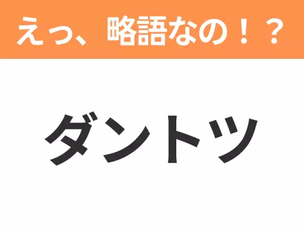 【略語クイズ】「ダントツ」の正式名称は？意外と知らない身近な略語！