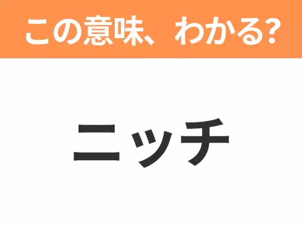 【ビジネス用語クイズ】「ニッチ」の意味は？社会人なら知っておきたい言葉！