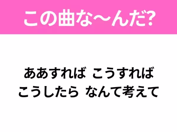 【ヒット曲クイズ】歌詞「ああすれば こうすれば こうしたら なんて考えて」で有名な曲は？大ヒットドラマの主題歌！