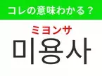 【韓国美容編】覚えておきたいあの言葉！「미용사（ミヨンサ）」の意味は？