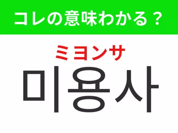 【韓国美容編】覚えておきたいあの言葉！「미용사（ミヨンサ）」の意味は？