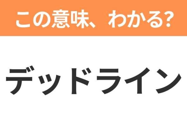 【社会人なら知ってて当然！？】「デッドライン」の意味は？ビジネス用語クイズ3連発