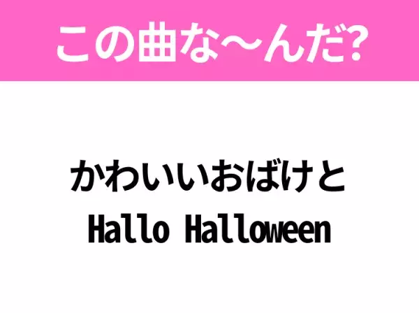 【ヒット曲クイズ】歌詞「かわいいおばけと Hallo Halloween」で有名な曲は？10月に聴きたいあの曲！