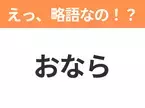 【略語クイズ】「おなら」の正式名称は？意外と知らない身近な略語！