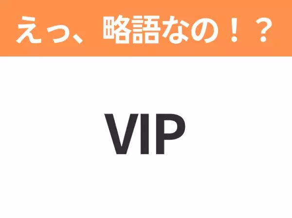 【略語クイズ】「VIP」の正式名称は？意外と知らない身近な略語！