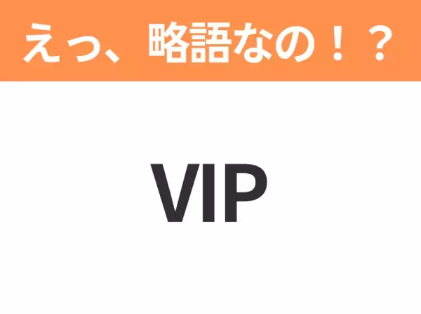 【略語クイズ】「VIP」の正式名称は？意外と知らない身近な略語！