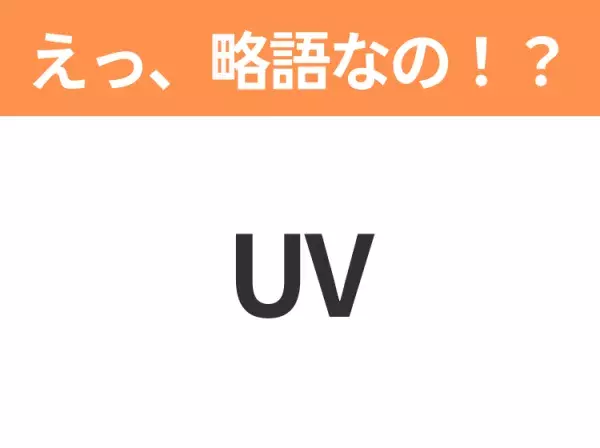 【略語クイズ】「UV」の正式名称は？意外と知らない身近な略語！