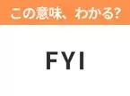 【ビジネス用語クイズ】「FYI」の意味は？社会人なら知っておきたい言葉！