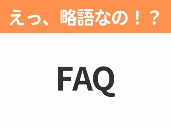 【略語クイズ】「FAQ」の正式名称は？意外と知らない身近な略語！