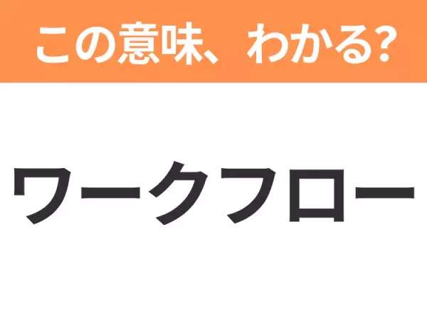 【ビジネス用語クイズ】「ワークフロー」の意味は？社会人なら知っておきたい言葉！