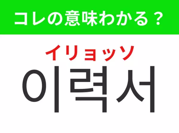 【韓国生活編】覚えておきたいあの言葉！「이력서（イリョッソ）」の意味は？