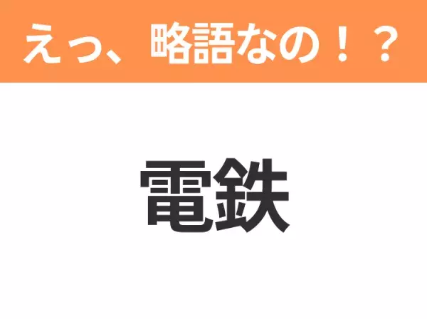 【略語クイズ】「電鉄」の正式名称は？意外と知らない身近な略語！