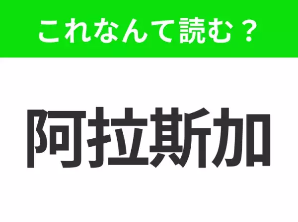 【国名クイズ】「阿拉斯加」はなんて読む？アメリカで最大の面積を持つあの州！