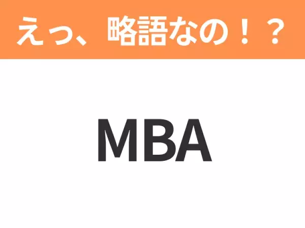 【略語クイズ】「MBA」の正式名称は？意外と知らない身近な略語！