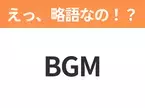 【略語クイズ】「BGM」の正式名称は？意外と知らない身近な略語！