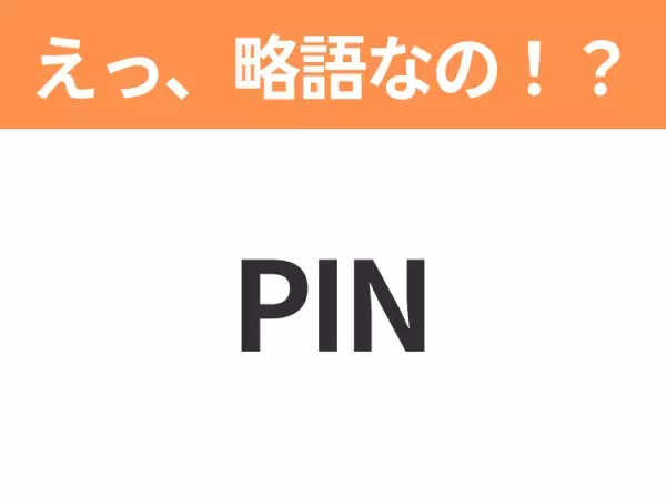 【略語クイズ】「PIN」の正式名称は？意外と知らない身近な略語！