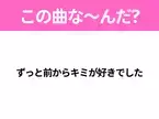 【ヒット曲クイズ】歌詞「ずっと前からキミが好きでした」で有名な曲は？平成のヒットソング！