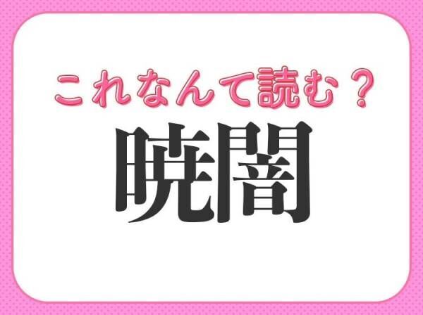 【暁闇】はなんて読む？ 時を表す常識漢字！