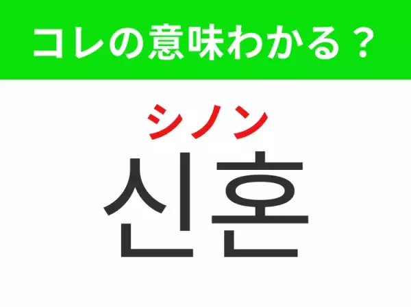 【韓国ドラマ編】覚えておきたいあの言葉！「신혼（シノン）」の意味は？