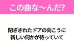 【ヒット曲クイズ】歌詞「閉ざされたドアの向こうに 新しい何かが待っていて」で有名な曲は？平成のヒットソング！