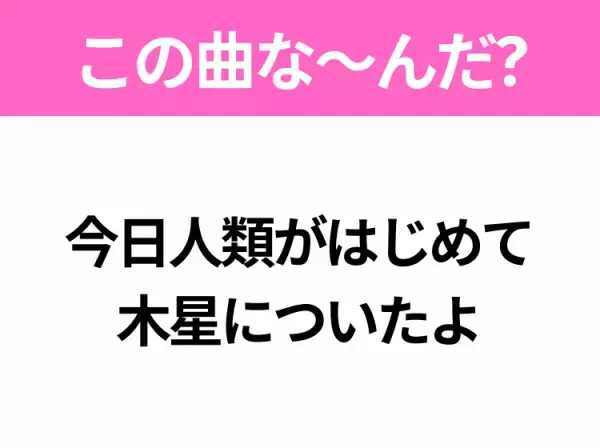 【ヒット曲クイズ】歌詞「今日人類がはじめて 木星についたよ」で有名な曲は？90年代のヒットソング！