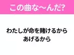 【ヒット曲クイズ】歌詞「わたしが命を賭けるから あげるから」で有名な曲は？大ヒットアニメのエンディング曲！