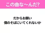 【ヒット曲クイズ】歌詞「だからお願い 僕のそばにいてくれないか」で有名な曲は？平成のヒットソング！