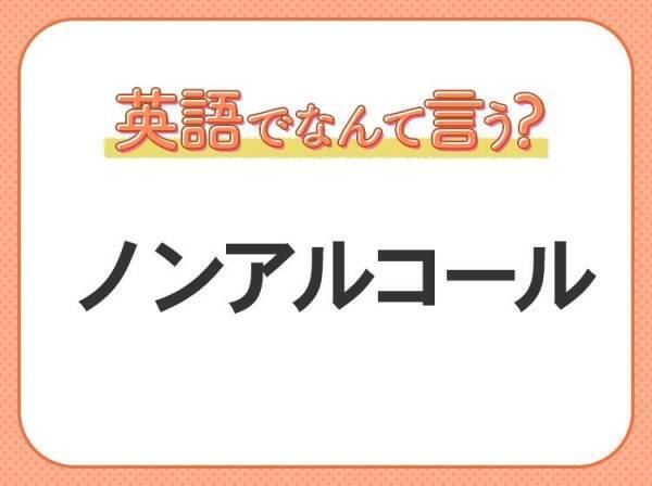 海外では通じない！？【ノンアルコール】を英語で正しく言えますか？