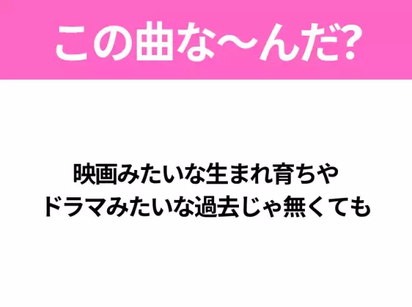 【ヒット曲クイズ】歌詞「映画みたいな生まれ育ちや ドラマみたいな過去じゃ無くても」で有名な曲は？オールナイトニッポンから生まれたあの曲！