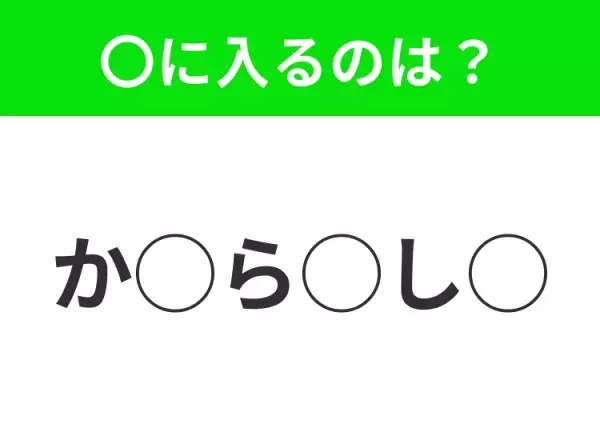【穴埋めクイズ】すぐに分かったらお見事！空白に入る文字は？