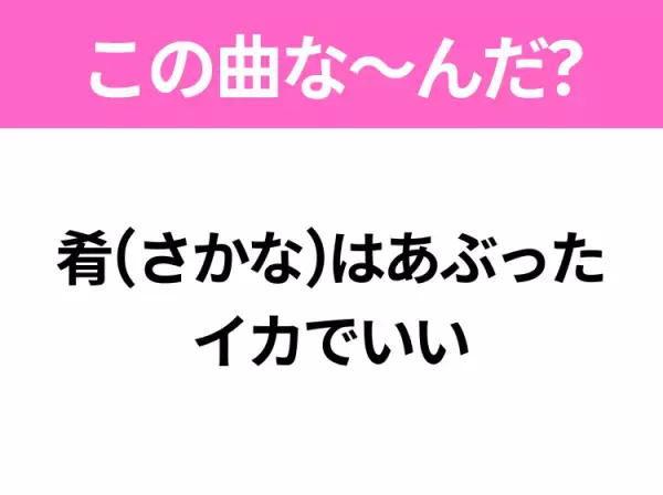 【ヒット曲クイズ】歌詞「肴(さかな)はあぶった イカでいい」で有名な曲は？昭和のヒットソング！