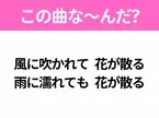 【ヒット曲クイズ】歌詞「風に吹かれて 花が散る 雨に濡れても 花が散る」で有名な曲は？平成のヒットソング！