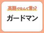 海外では通じない！【ガードマン】を英語で正しく言えますか？