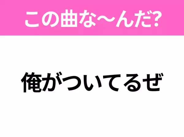 【ヒット曲クイズ】歌詞「俺がついてるぜ」で有名な曲は？大ヒット映画の主題歌！