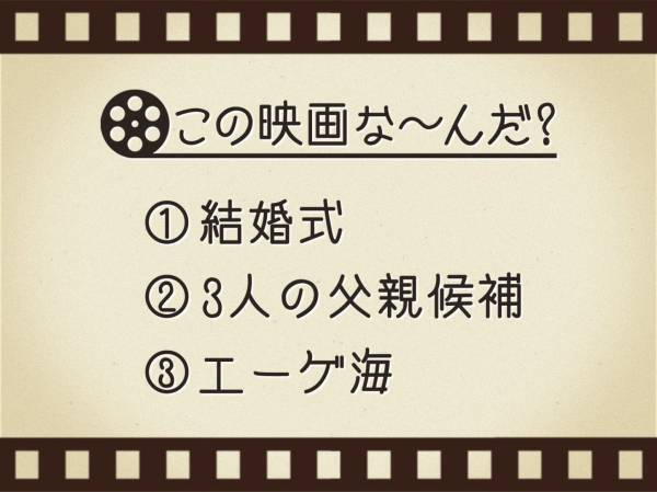 【3つのヒントで映画を当てろ！】「結婚式・3人の父親候補・エーゲ海」連想する名作は何でしょう？