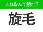 【旋毛】はなんて読む？どんな人にもある部分です！