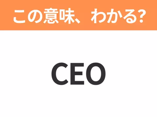 【略語クイズ】「CEO」の正式名称は？意外と知らない身近な略語！