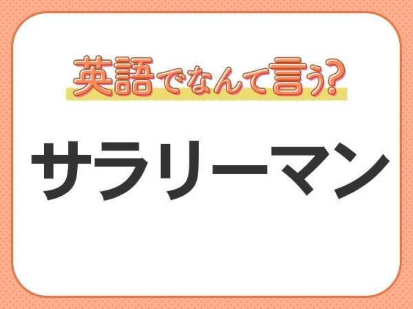 海外では通じない！？【サラリーマン】を英語で正しく言えますか？