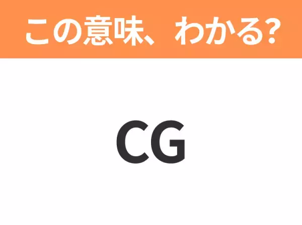 【略語クイズ】「CG」の正式名称は？意外と知らない身近な略語！