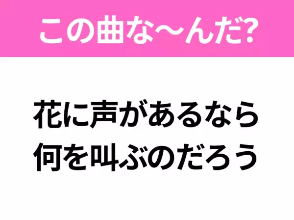 【ヒット曲クイズ】歌詞「花に声があるなら 何を叫ぶのだろう」で有名な曲は？大人気バンドのヒットソング！