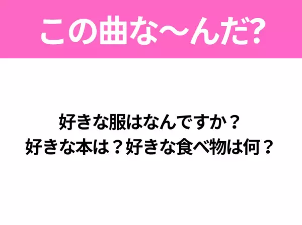 【ヒット曲クイズ】歌詞「好きな服はなんですか？好きな本は？好きな食べ物は何？」で有名な曲は？平成のヒットソング！