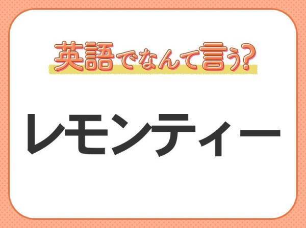 海外では通じない？！【レモンティー】を英語で正しく言えますか？