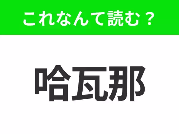 【地名クイズ】「哈瓦那」はなんて読む？カリブ海の真珠と呼ばれるキューバの首都！