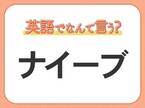 海外では通じない？！【ナイーブ】を英語で正しく言えますか？