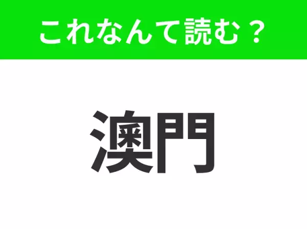 【地名クイズ】「澳門」はなんて読む？カジノの世界で知られる中国の特別行政区！