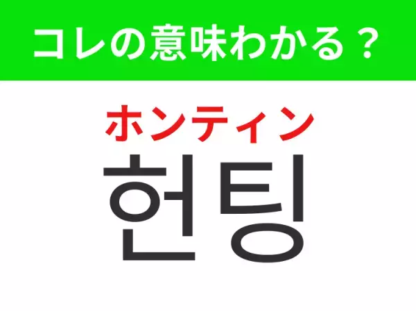【韓国生活編】覚えておきたいあの言葉！「헌팅（ホンティン）」の意味は？